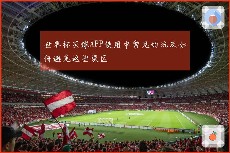世界杯买球APP使用中常见的坑及如何避免这些误区