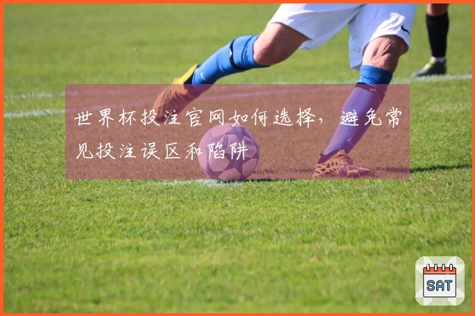 世界杯投注官网如何选择，避免常见投注误区和陷阱